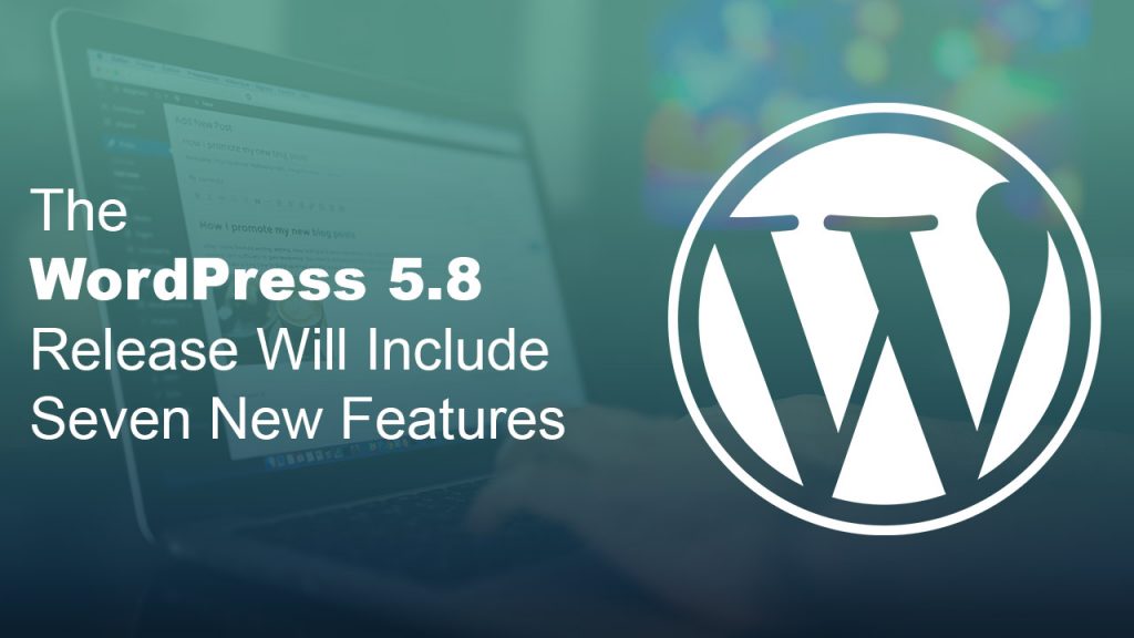 The WordPress 5.8 Release Will Include Seven New Features