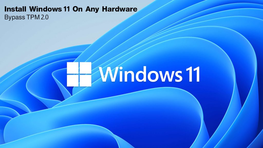 Install Windows 11 on any Hardware, Bypass windows 11 TPM Trusted Platform Module